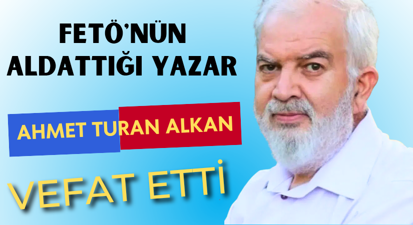 Ahmet Turan Alkan hayatını kaybetti