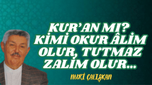 KUR’AN MI? KİMİ OKUR ÂLİM OLUR, TUTMAZ ZALİM OLUR…
