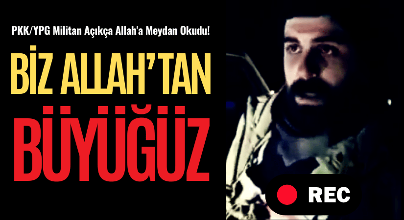 PKK/YPG Militanı Açıkça Allah’a Meydan Okudu!