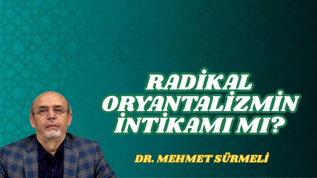 RADİKAL ORYANTALİZMİN İNTİKAMI MI?
