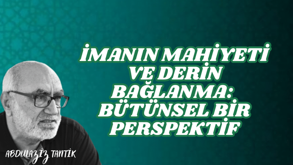 İMANIN MAHİYETİ VE DERİN BAĞLANMA: BÜTÜNSEL BİR PERSPEKTİF