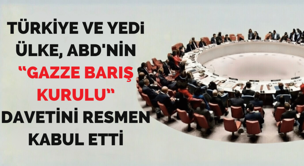 Türkiye ve Yedi Ülke, ABD’nin Gazze Barış Kurulu Davetini Resmen Kabul Etti