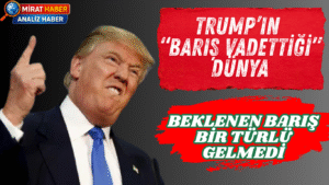 Trump’ın “Barış Vadettiği” Dünya — Beklenen Barış Bir Türlü Gelmedi