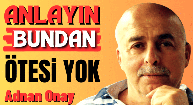 ANLAYIN, BUNDAN ÖTESİ YOK.