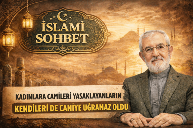 İSLAMİ SOHBET “Kadınlara Camileri Yasaklayanları…”
