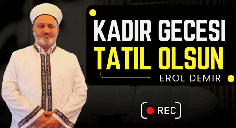 İmam Hatibi Erol Demir, Kadir Gecesi Resmi Tatil Olmalı