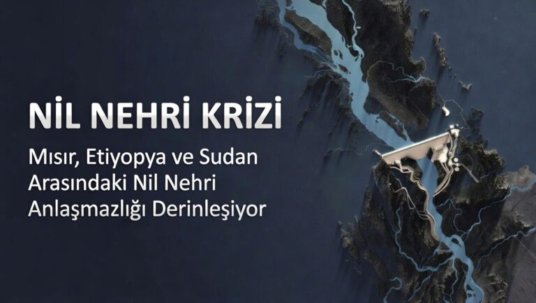 Mısır, Etiyopya ve Sudan Arasındaki Nil Nehri Anlaşmazlığı Derinleşiyor