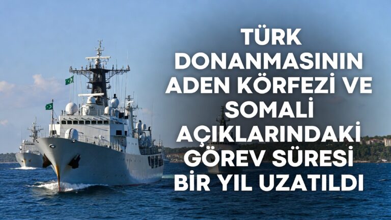 Türk Donanmasının Aden Körfezi ve Somali Açıklarındaki Görev Süresi Bir Yıl Uzatıldı