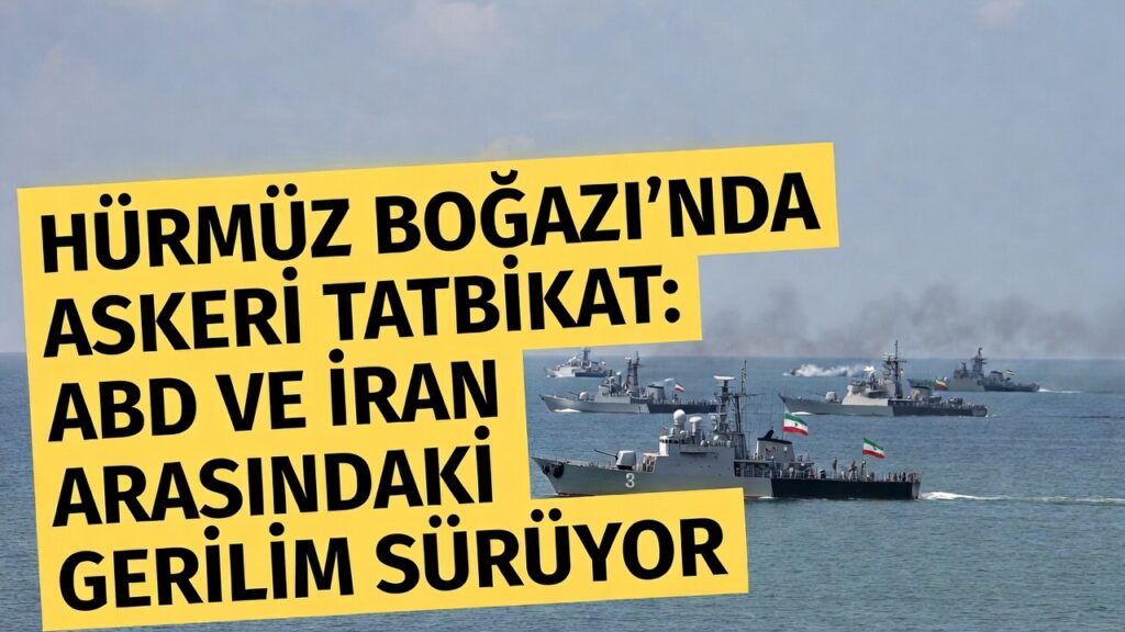 Hürmüz Boğazı’nda Askeri Tatbikat: ABD ve İran Arasındaki Gerilim Sürüyor