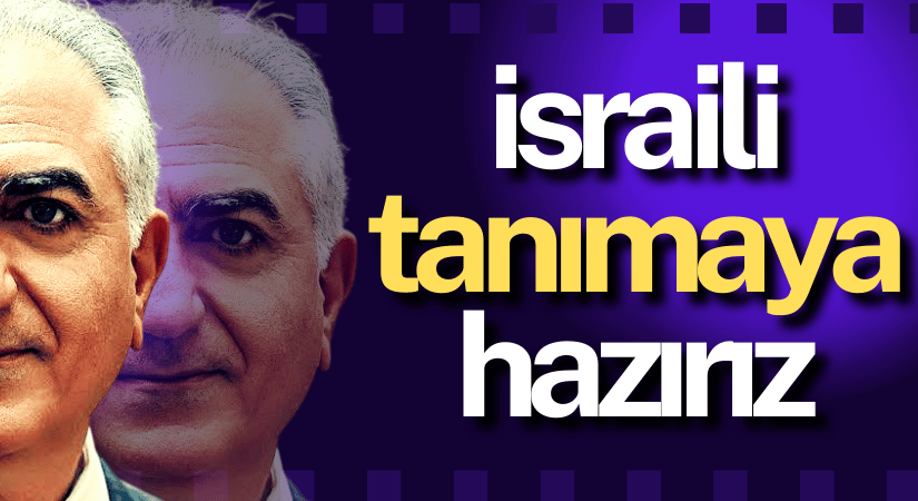 Pahlavi “İktidara Gelirsem İsrail’i Resmen Tanıyacağım