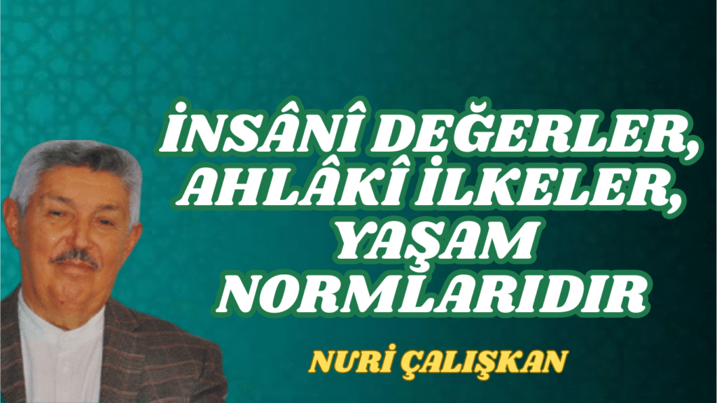 İNSÂNÎ DEĞERLER, AHLÂKÎ İLKELER, YAŞAM NORMLARIDIR