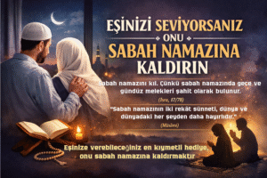 EŞİNİZİ SEVİYORSANIZ ONU SABAH NAMAZINA KALDIRIN