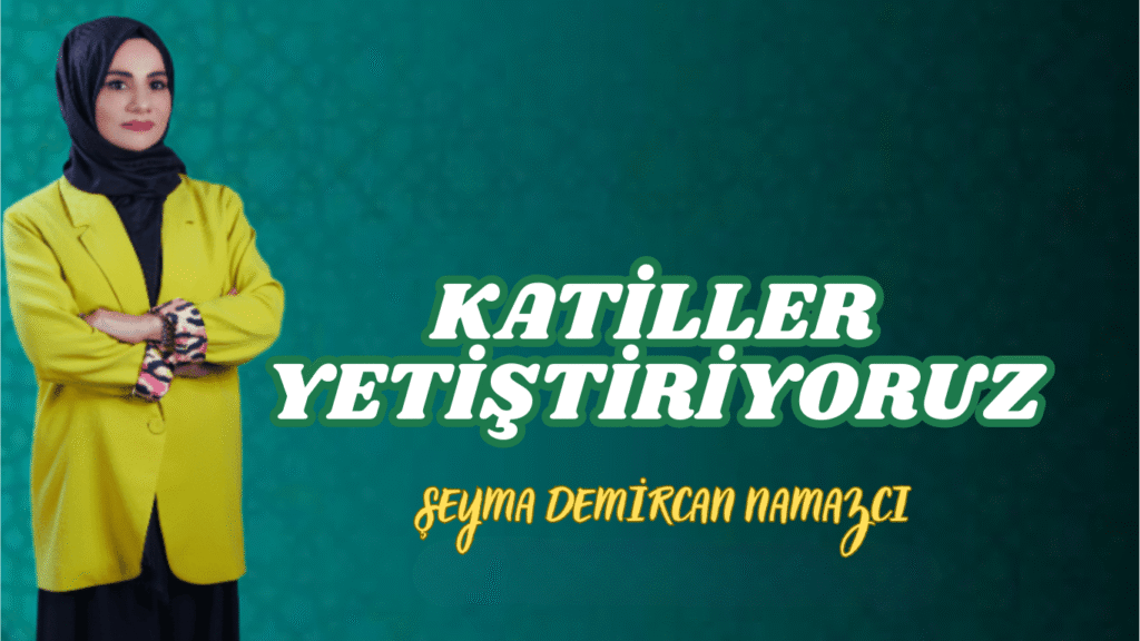 KATİLLER YETİŞTİRİYORUZ