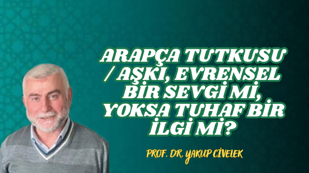 Arapça Tutkusu / Aşkı, Evrensel Bir Sevgi mi, Yoksa Tuhaf Bir İlgi mi?