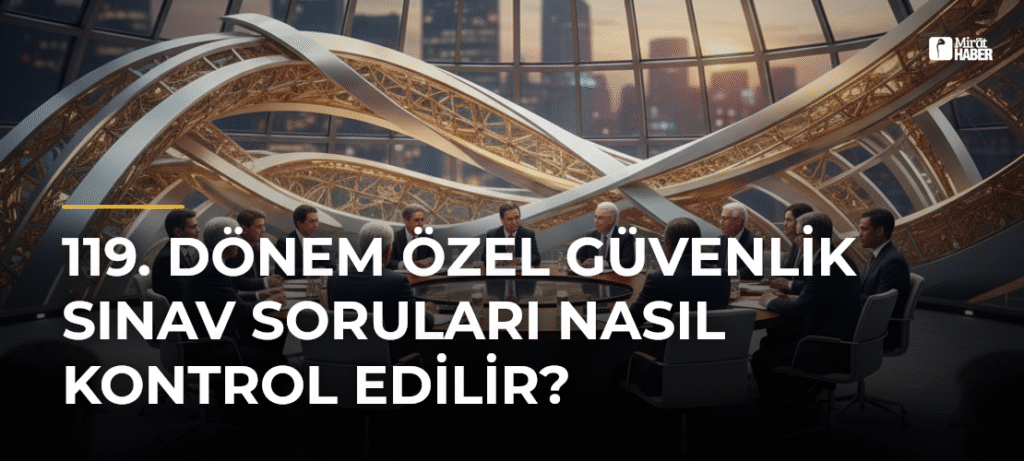 119. Dönem Özel Güvenlik Sınav Soruları Nasıl Kontrol Edilir?