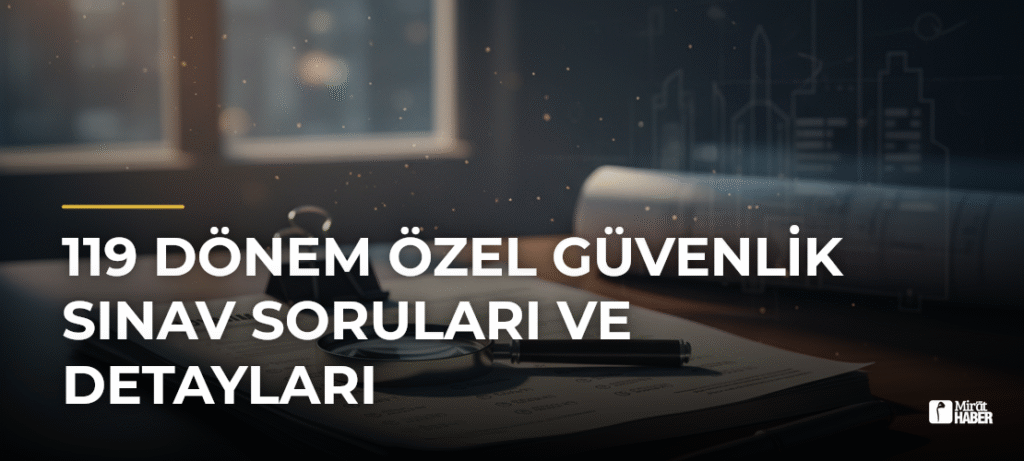 119 Dönem Özel Güvenlik Sınav Soruları ve Detayları