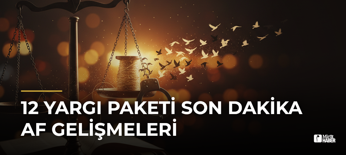 12 Yargı Paketi Son Dakika Af Gelişmeleri - Mirat Haber