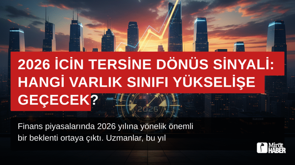 2026 İçin Tersine Dönüş Sinyali: Hangi Varlık Sınıfı Yükselişe Geçecek?