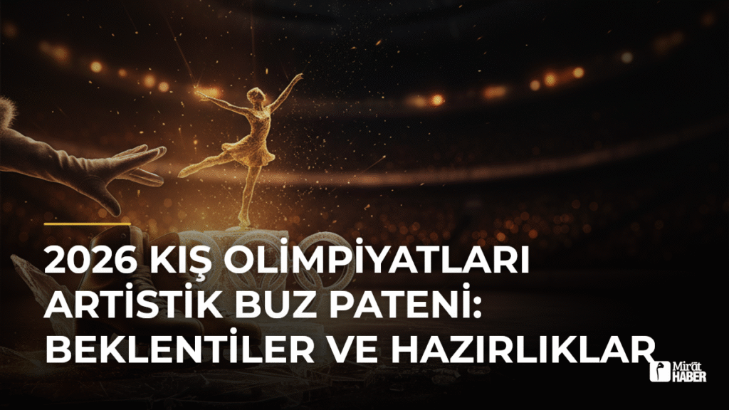 2026 Kış Olimpiyatları Artistik Buz Pateni: Beklentiler ve Hazırlıklar