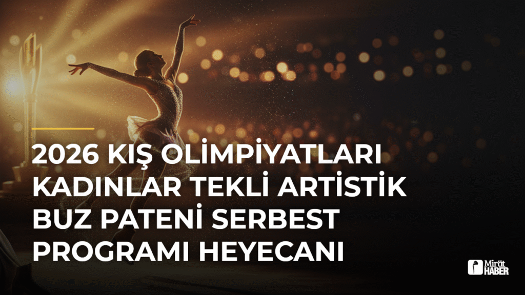 2026 Kış Olimpiyatları Kadınlar Tekli Artistik Buz Pateni Serbest Programı Heyecanı