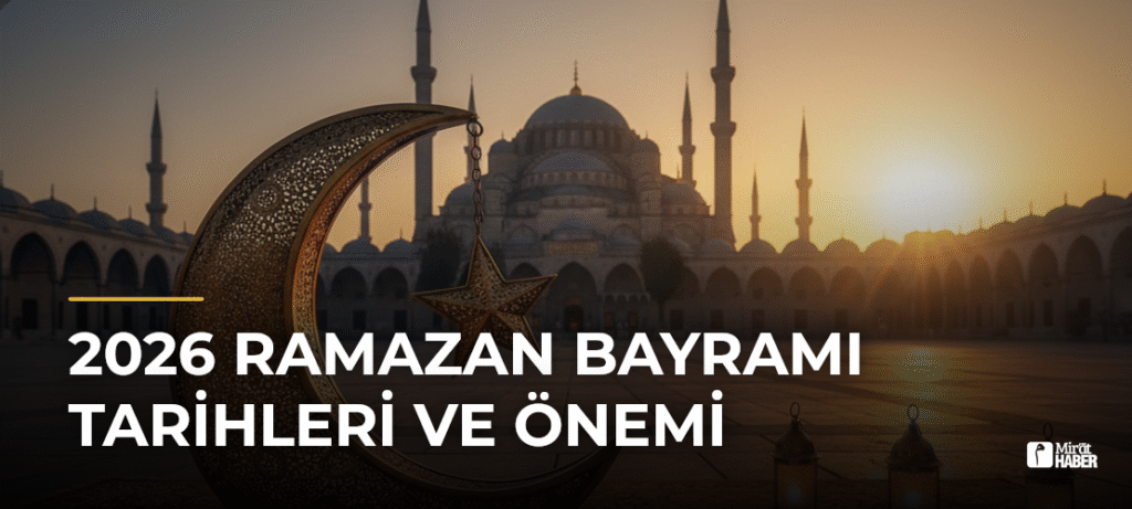 2026 Ramazan Bayramı Tarihleri ve Önemi