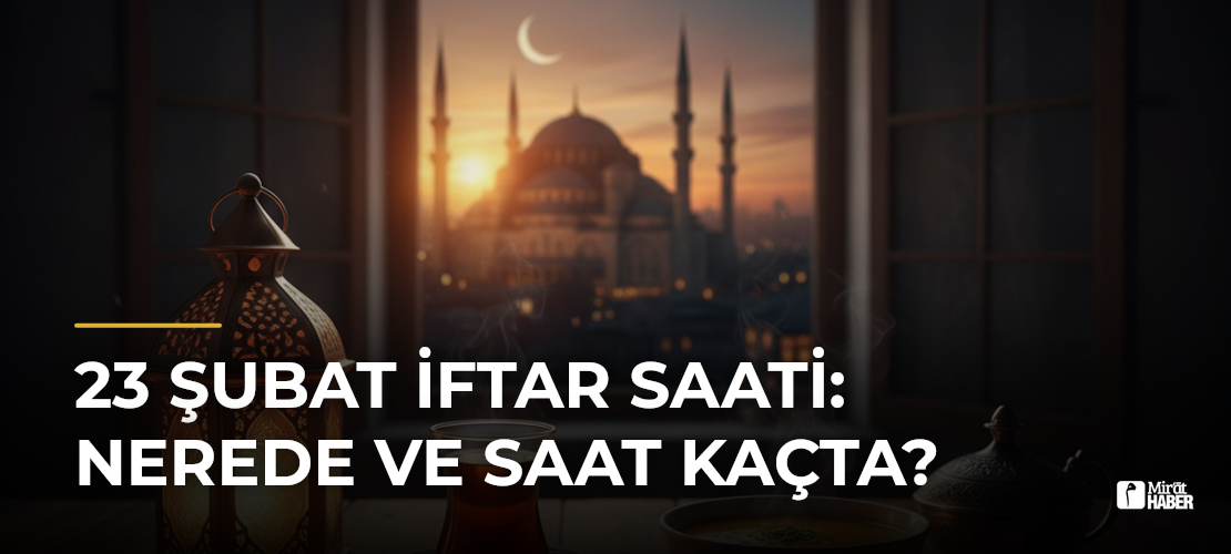 23 Şubat İftar Saati: Nerede ve Saat Kaçta?