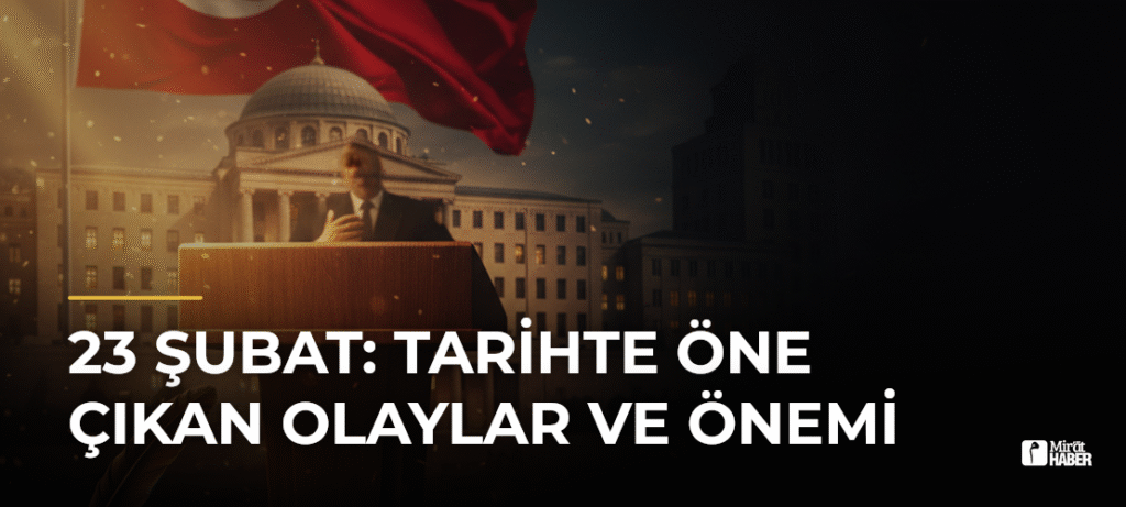 23 Şubat: Tarihte Öne Çıkan Olaylar ve Önemi