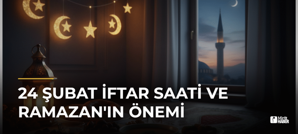 24 Şubat İftar Saati ve Ramazan’ın Önemi