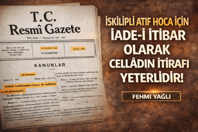 İskilipli Atıf Hoca İçin İade-i İtibar Olarak Celladın İtirafı Yeterlidir!