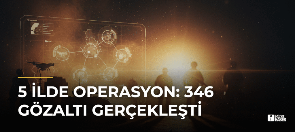 5 İlde Operasyon: 346 Gözaltı Gerçekleşti