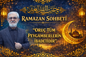 RAMAZAN SOHBETİ “Oruç Tüm peygamberlerin İbadetidir”