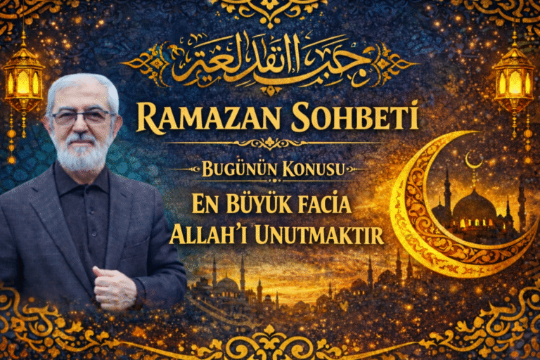 RAMAZAN SOHBETİ “En Büyük Facia Allah’ı Unutmaktır”