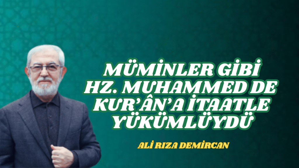 MÜMİNLER GİBİ HZ. MUHAMMED DE KUR’ÂN’A İTAATLE YÜKÜMLÜYDÜ