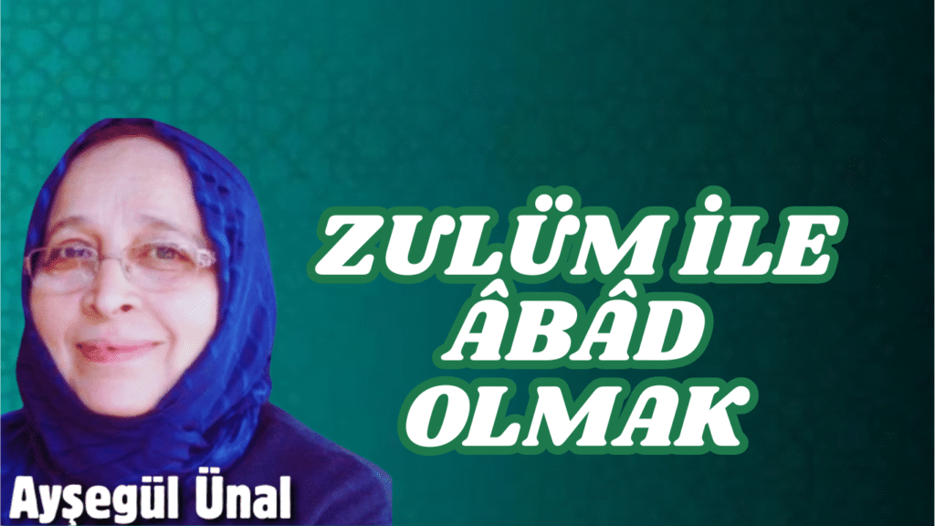 ZULÜM İLE ÂBÂD OLMAK