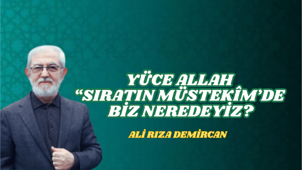 YÜCE ALLAH “SIRATIN MÜSTEKÎM’DE BİZ NEREDEYİZ?