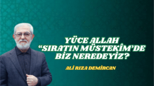 YÜCE ALLAH “SIRATIN MÜSTEKÎM’DE BİZ NEREDEYİZ?