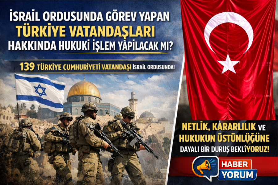 İsrail Ordusunda Görev Yapan Türkiye Vatandaşları Hakkında Hukuki İşlem Yapılacak mı?
