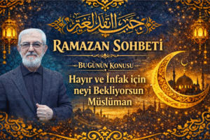 RAMAZAN SOHBETİ “Hayır ve İnfak İçin Neyi Bekliyorsun Müslüman”