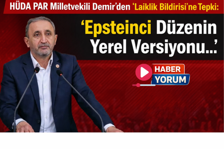 HÜDA PAR Milletvekili Demir’den ‘Laiklik Bildirisi’ne Tepki: Epsteinci Düzenin Yerel Versiyonu…