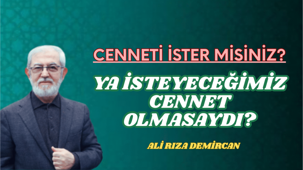 CENNETİ İSTER MİSİNİZ? YA İSTEYECEĞİMİZ CENNET OLMASAYDI?