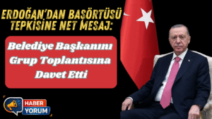 Erdoğan’dan Başörtüsü Tepkisine Net Mesaj: Belediye Başkanını Grup Toplantısına Davet Etti