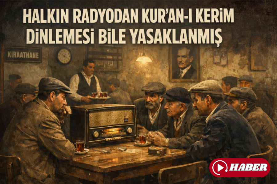 HALKIN RADYODAN KUR’AN-I KERİM DİNLEMESİ BİLE YASAKLANMIŞ