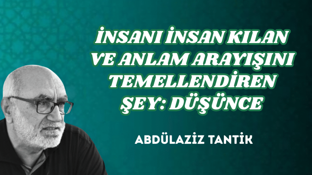 İNSANI İNSAN KILAN VE ANLAM ARAYIŞINI TEMELLENDİREN ŞEY: DÜŞÜNCE