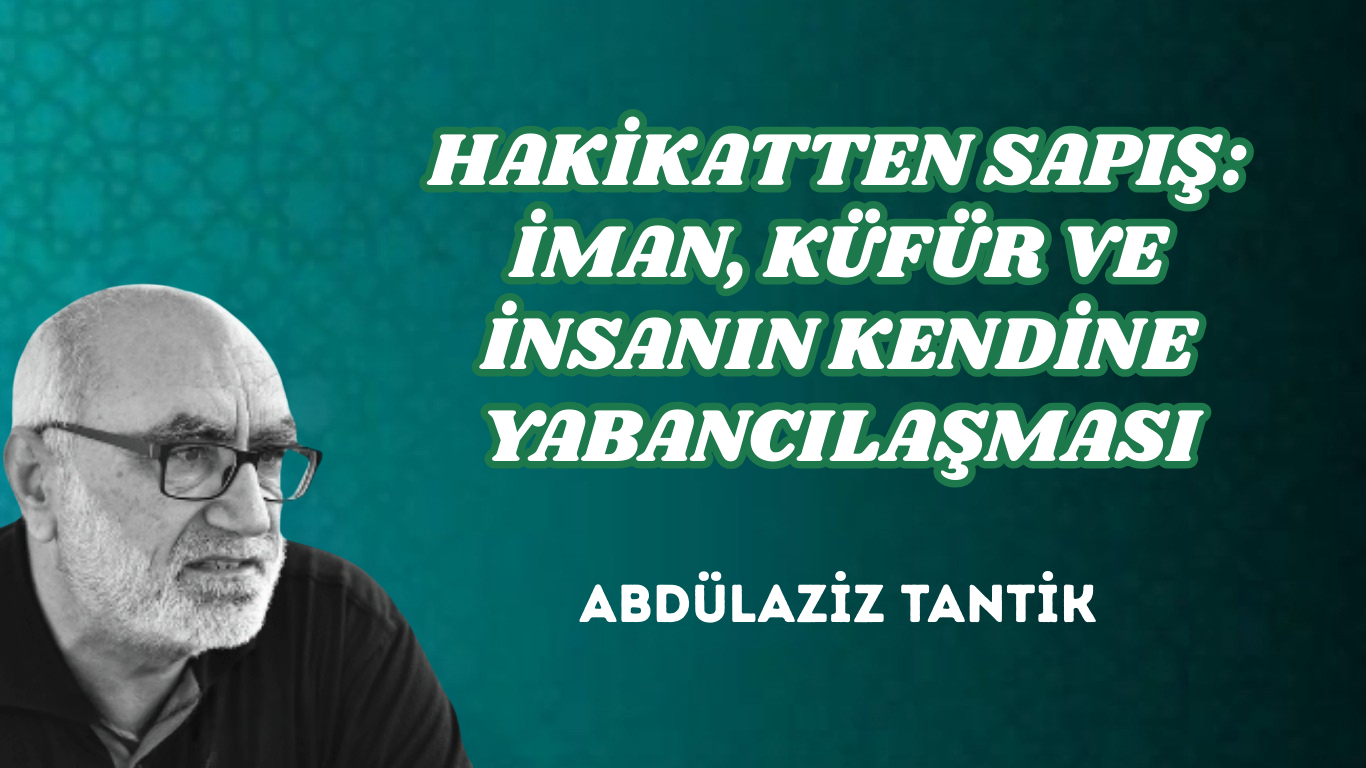 HAKİKATTEN SAPIŞ: İMAN, KÜFÜR VE İNSANIN KENDİNE YABANCILAŞMASI