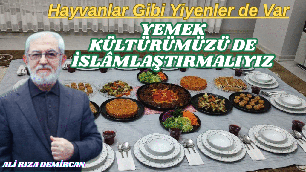 Hayvanlar Gibi Yiyenler de Var YEMEK KÜLTÜRÜMÜZÜ DE İSLÂMLAŞTIRMALIYIZ
