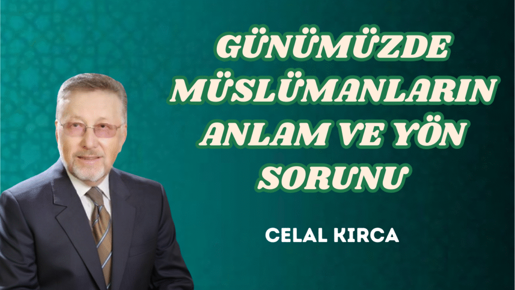 GÜNÜMÜZDE MÜSLÜMANLARIN ANLAM VE YÖN SORUNU