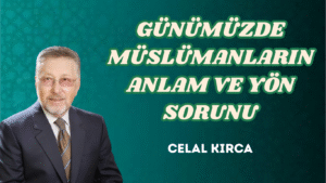 GÜNÜMÜZDE MÜSLÜMANLARIN ANLAM VE YÖN SORUNU