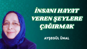 İNSANI HAYAT VEREN ŞEYLERE ÇAĞIRMAK