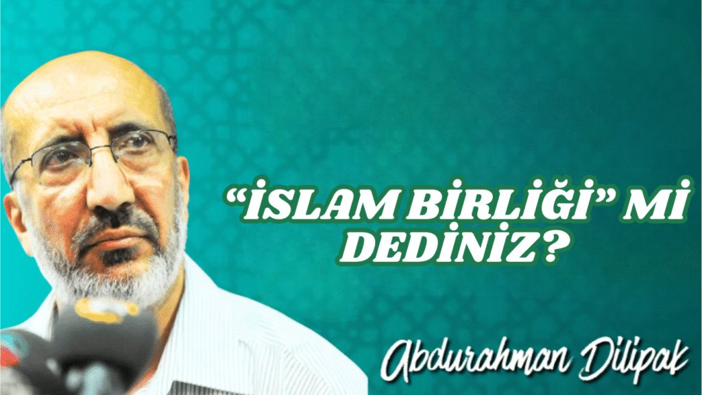 “İSLAM BİRLİĞİ” Mİ DEDİNİZ?