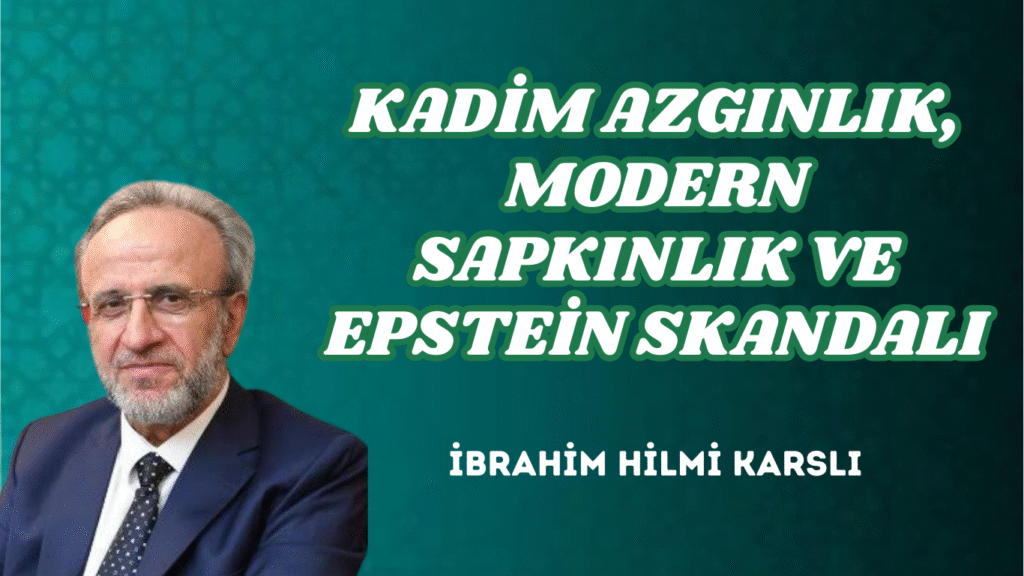 KADİM AZGINLIK, MODERN SAPKINLIK VE EPSTEİN SKANDALI